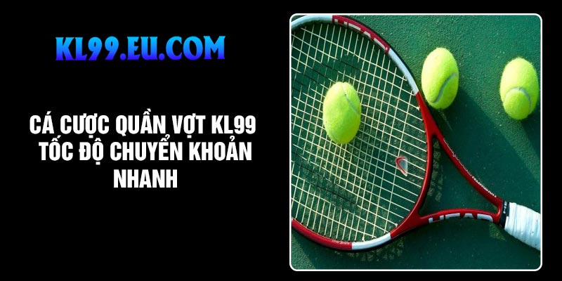 Cá Cược Quần Vợt KL99 – Tốc độ Chuyển khoản Nhanh