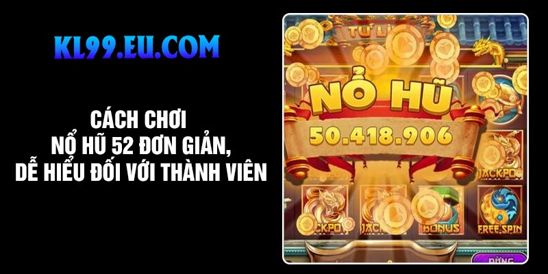 Cách chơi nổ hũ 52 đơn giản, dễ hiểu đối với thành viên