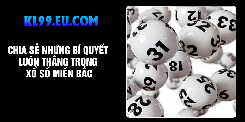Chia sẻ những bí quyết luôn thắng trong xổ số miền Bắc