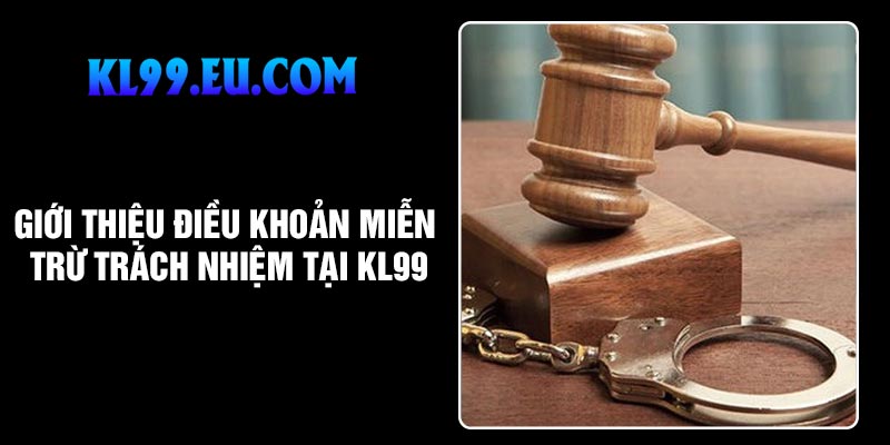 Giới thiệu Điều khoản miễn trừ trách nhiệm tại KL99