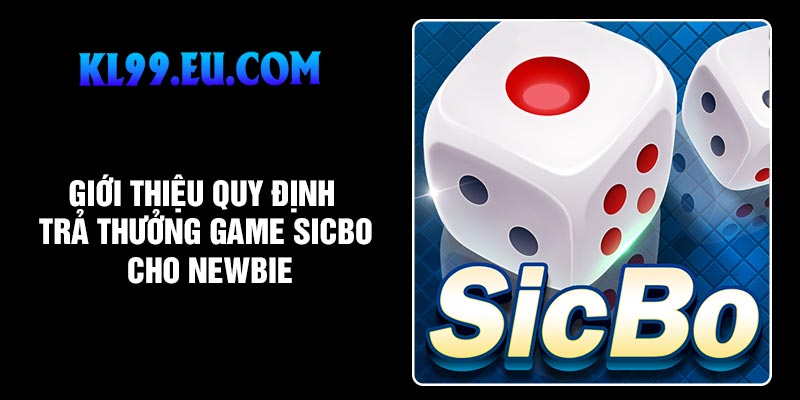 Giới thiệu quy định trả thưởng game sicbo cho newbie