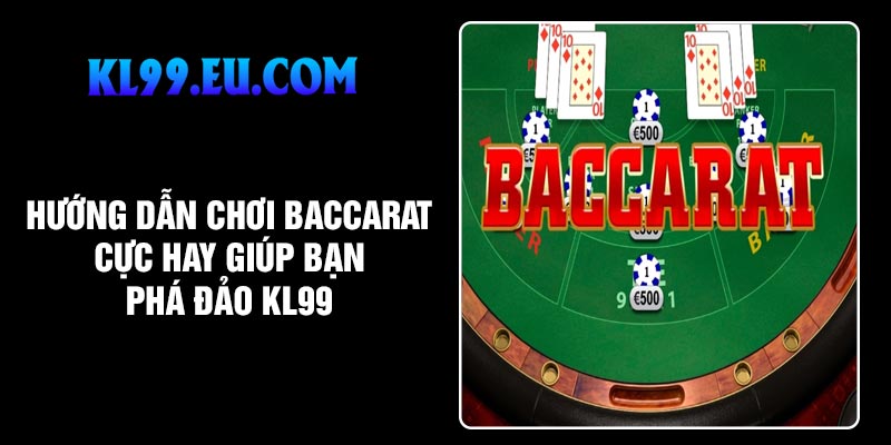 Hướng Dẫn Chơi Baccarat Cực Hay Giúp Bạn Phá Đảo kl99