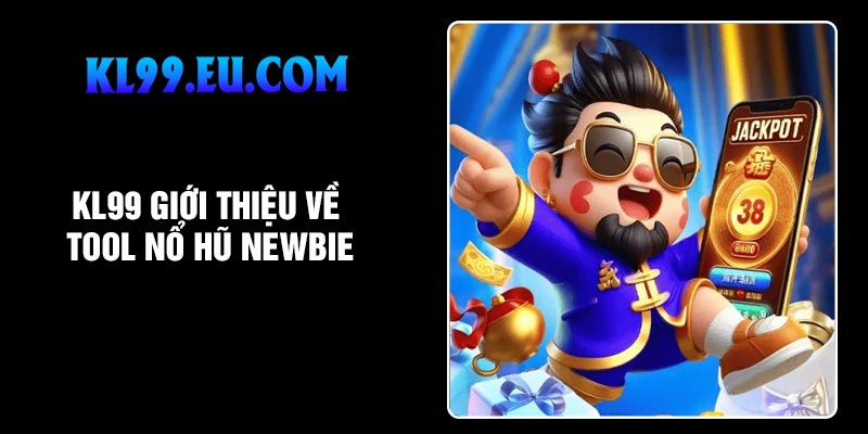 KL99 giới thiệu về tool nổ hũ newbie