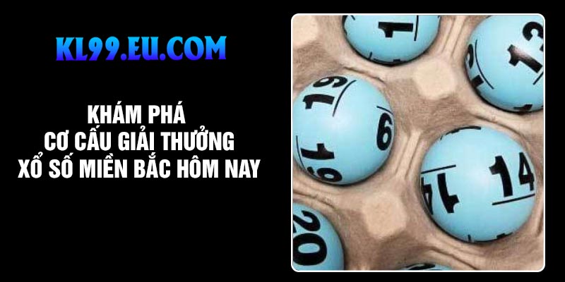 Khám phá cơ cấu giải thưởng xổ số miền Bắc hôm nay