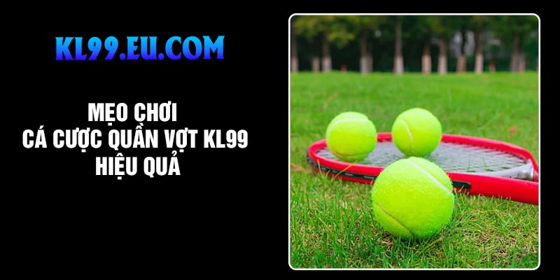 Mẹo chơi cá cược quần vợt KL99 hiệu quả