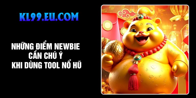Những điểm newbie cần chú ý khi dùng tool nổ hũ