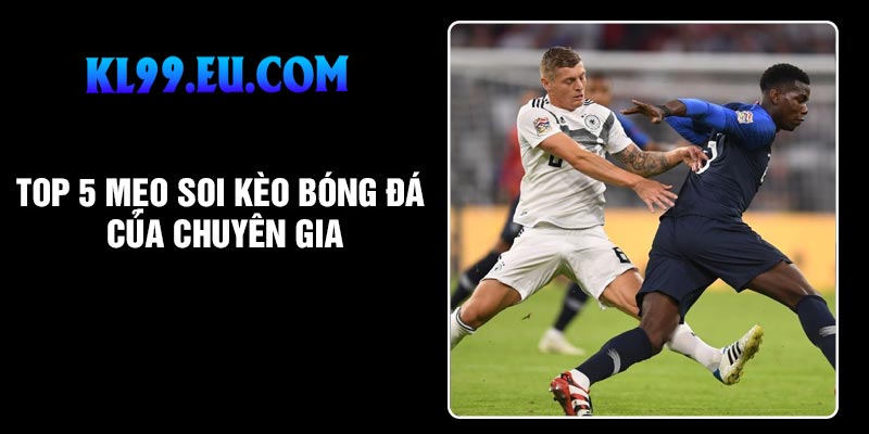 Top 5 mẹo soi kèo bóng đá của chuyên gia